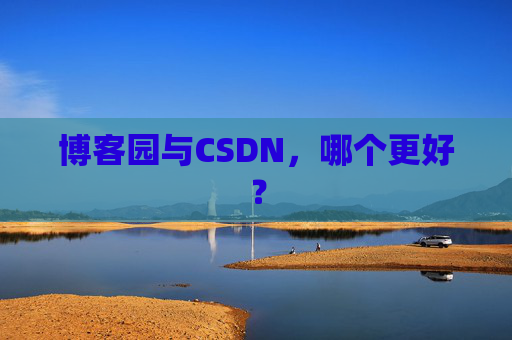 博客园与CSDN，哪个更好？