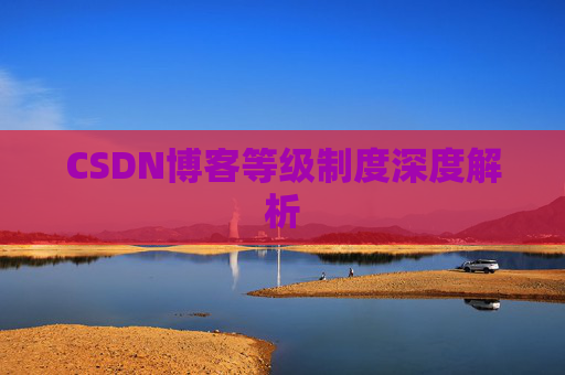 CSDN博客等级制度深度解析
